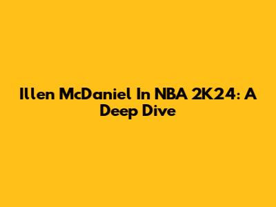 I'llen McDaniel In NBA 2K24: A Deep Dive